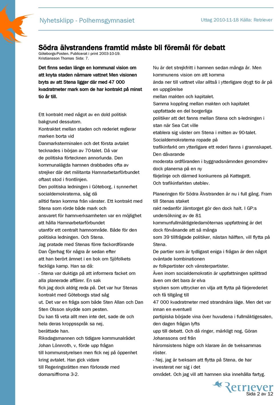 Ett kontrakt med något av en dold politisk bakgrund dessutom. Kontraktet mellan staden och rederiet reglerar marken borta vid Danmarksterminalen och det första avtalet tecknades i början av 70-talet.