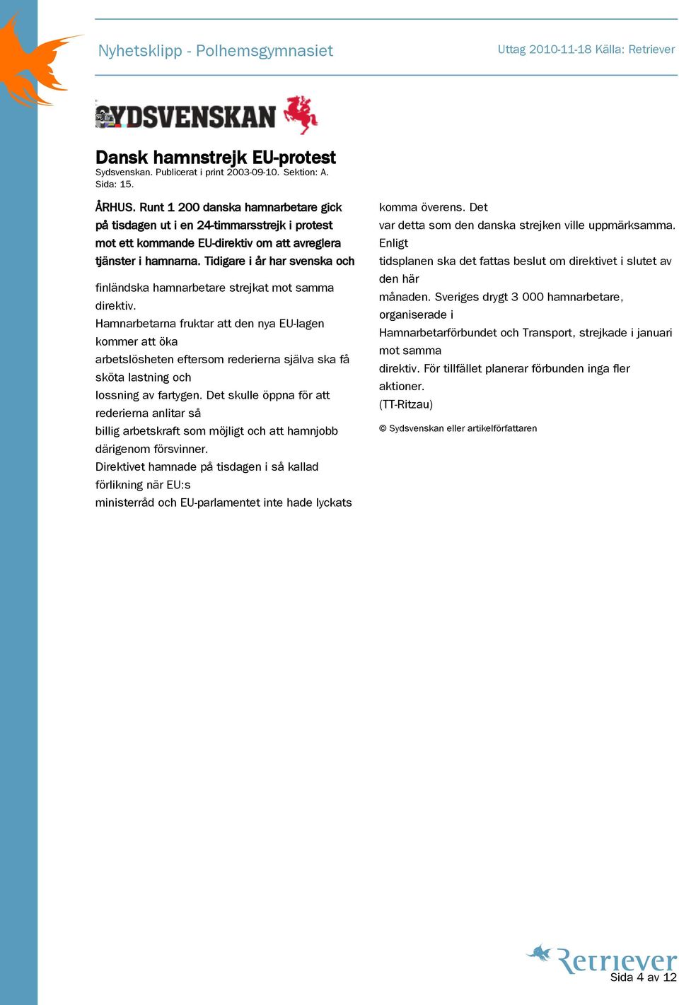 Tidigare i år har svenska och finländska hamnarbetare strejkat mot samma direktiv.