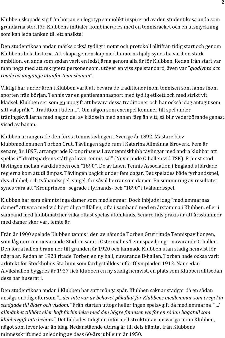 Den studentikosa andan märks också tydligt i notat och protokoll alltifrån tidig start och genom Klubbens hela historia.