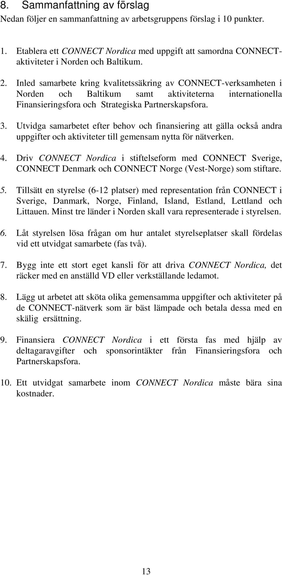 Utvidga samarbetet efter behov och finansiering att gälla också andra uppgifter och aktiviteter till gemensam nytta för nätverken. 4.