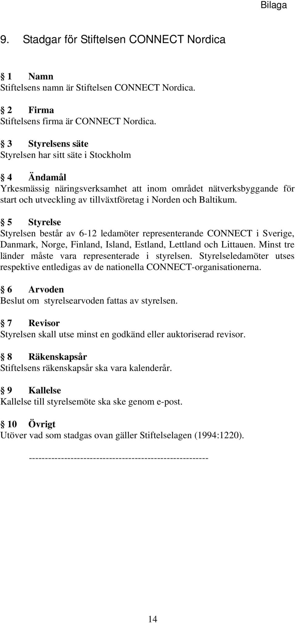 5 Styrelse Styrelsen består av 6-12 ledamöter representerande CONNECT i Sverige, Danmark, Norge, Finland, Island, Estland, Lettland och Littauen.