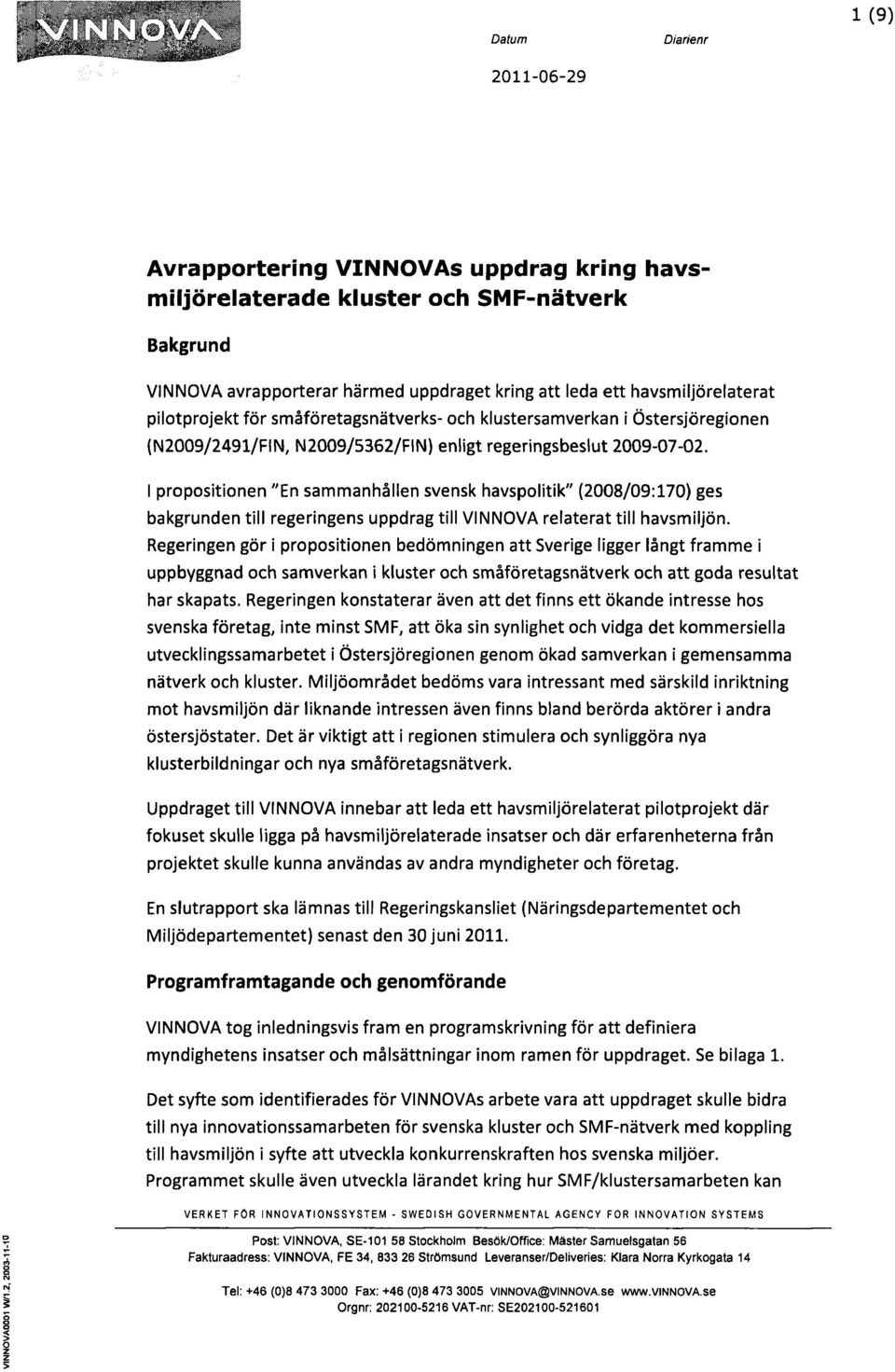 I propositionen "En sammanhållen svensk havspolitik" (2008/09:170) ges bakgrunden till regeringens uppdrag till VINNOVA relaterat till havsmiljön.