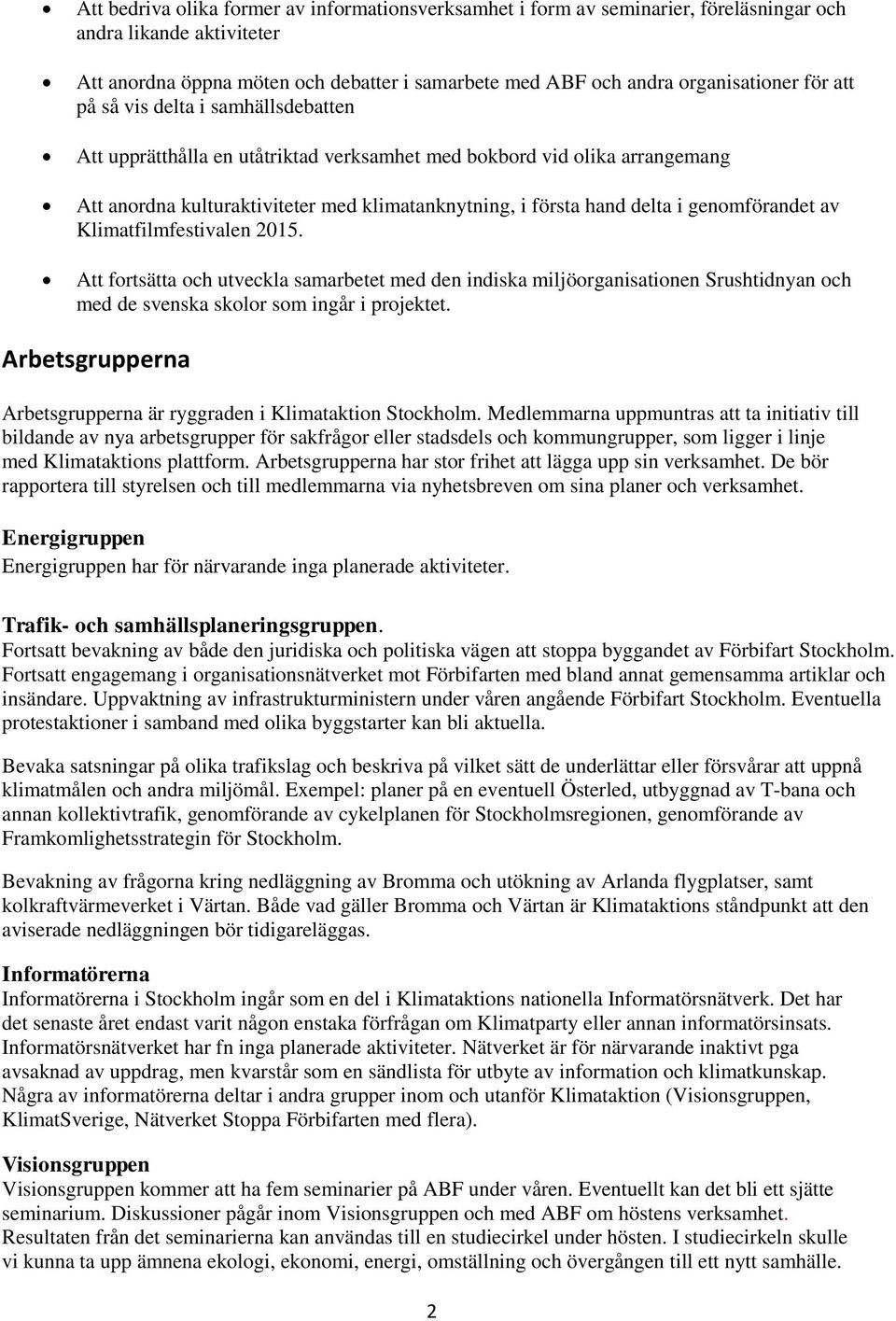 genomförandet av Klimatfilmfestivalen 2015. Att fortsätta och utveckla samarbetet med den indiska miljöorganisationen Srushtidnyan och med de svenska skolor som ingår i projektet.