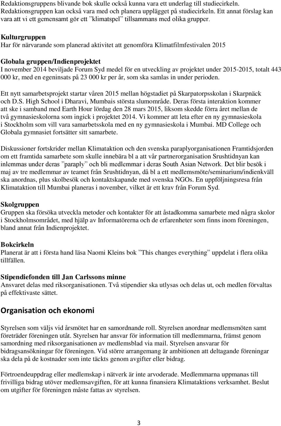 Kulturgruppen Har för närvarande som planerad aktivitet att genomföra Klimatfilmfestivalen 2015 Globala gruppen/indienprojektet I november 2014 beviljade Forum Syd medel för en utveckling av