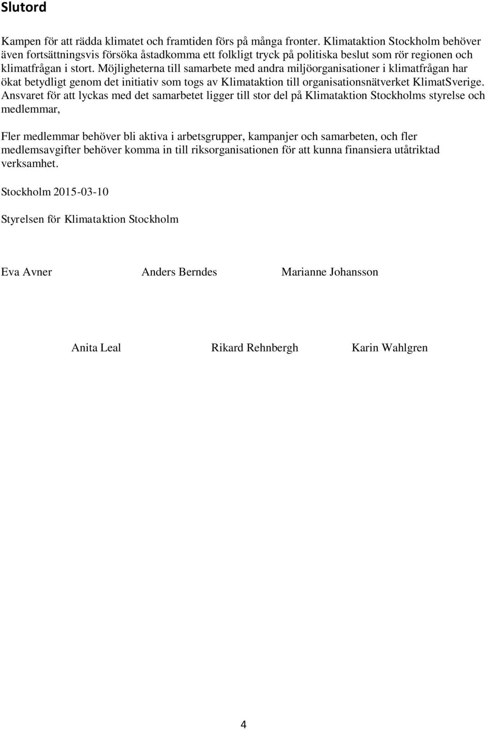 Möjligheterna till samarbete med andra miljöorganisationer i klimatfrågan har ökat betydligt genom det initiativ som togs av Klimataktion till organisationsnätverket KlimatSverige.