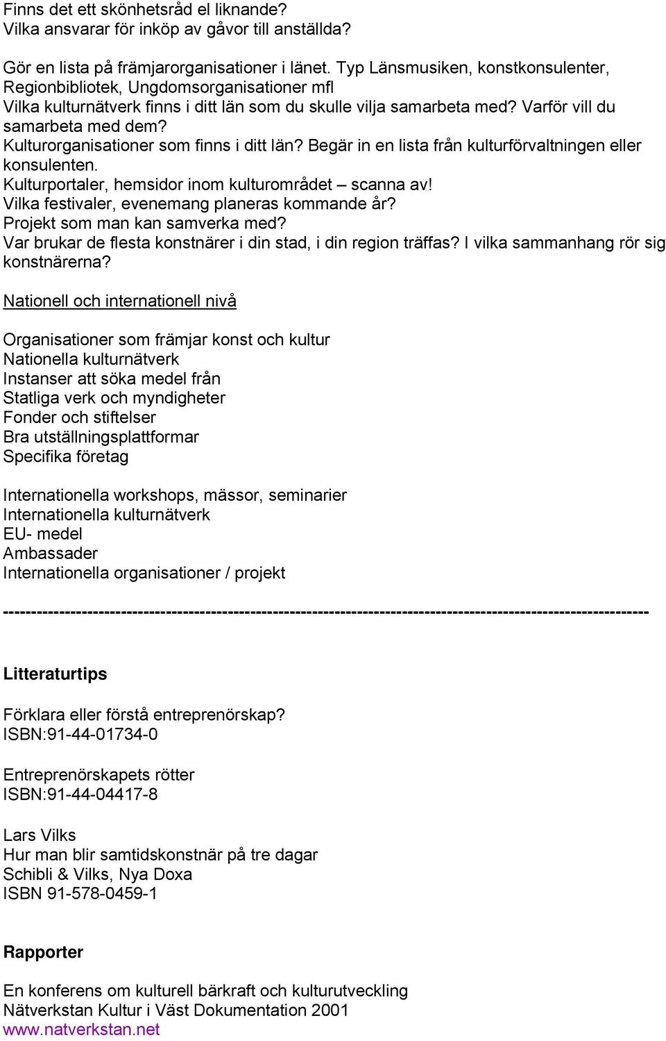 Kulturorganisationer som finns i ditt län? Begär in en lista från kulturförvaltningen eller konsulenten. Kulturportaler, hemsidor inom kulturområdet scanna av!