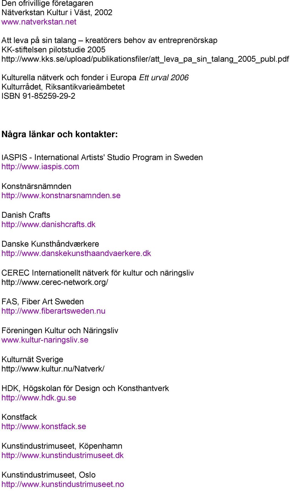 pdf Kulturella nätverk och fonder i Europa Ett urval 2006 Kulturrådet, Riksantikvarieämbetet ISBN 91-85259-29-2 Några länkar och kontakter: IASPIS - International Artists' Studio Program in Sweden