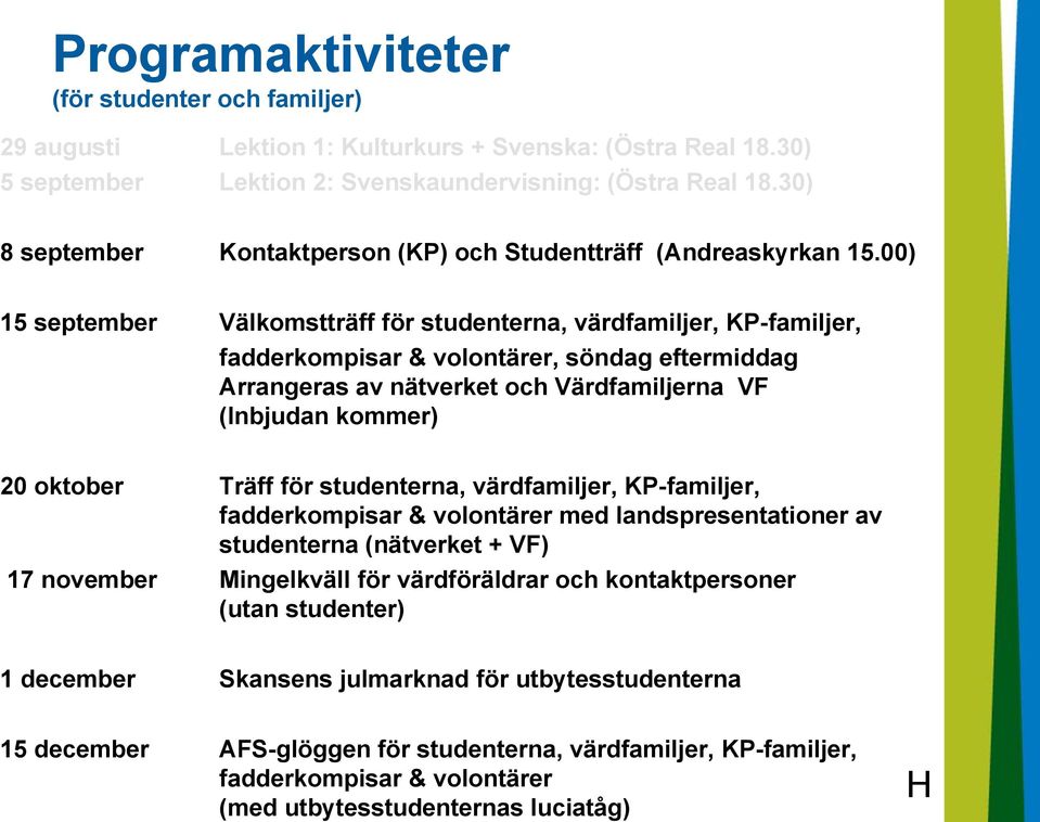 00) 15 september Välkomstträff för studenterna, värdfamiljer, KP-familjer, fadderkompisar & volontärer, söndag eftermiddag Arrangeras av nätverket och Värdfamiljerna VF (Inbjudan kommer) 20 oktober