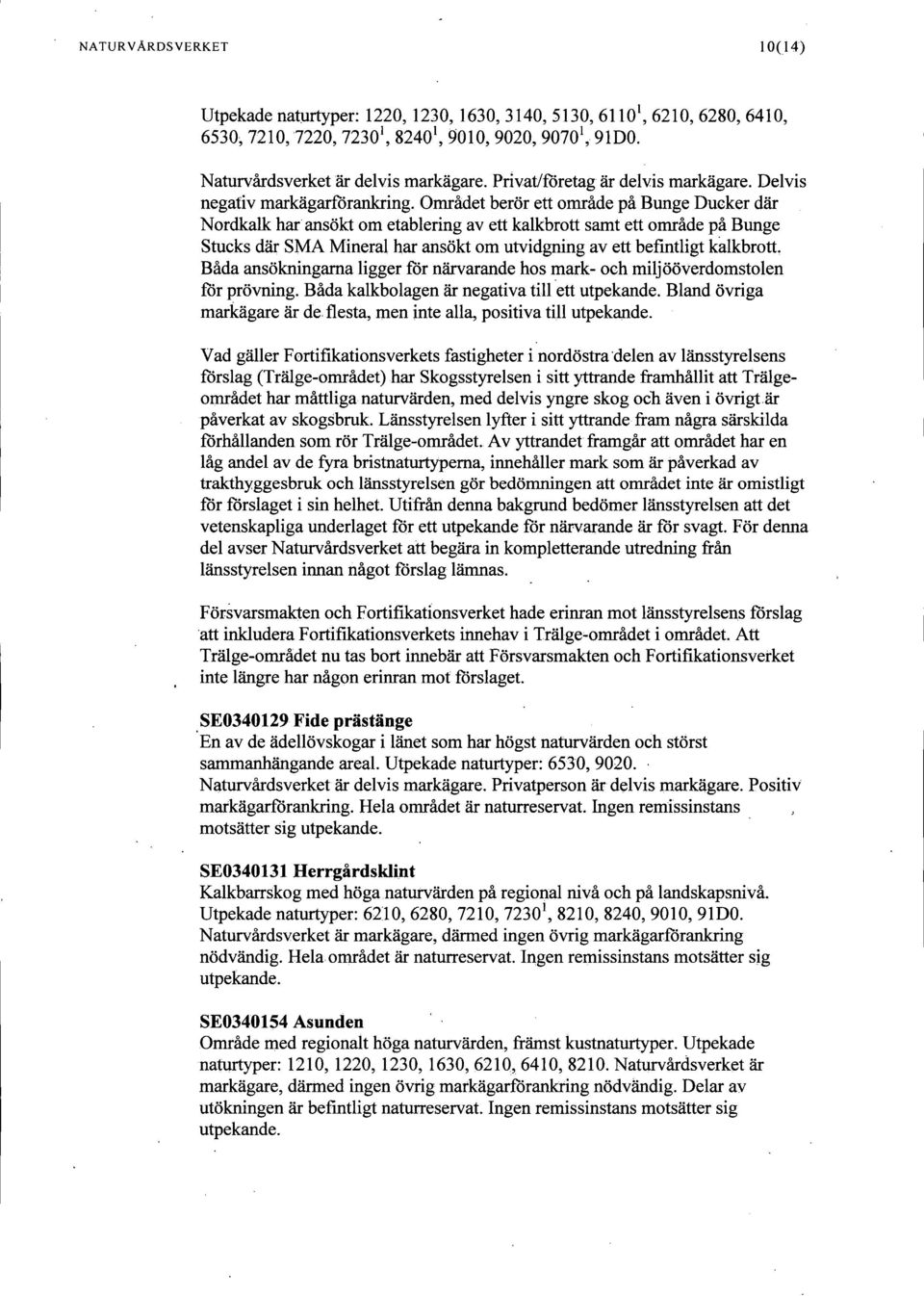 Området berör ett område på Bunge Dueker där Nordkalk har ansökt om etablering av ett kalkbrott samt ett område på Bunge Stucks där SMA Mineral har ansökt om utvidgning av ett befintligt kalkbrott.