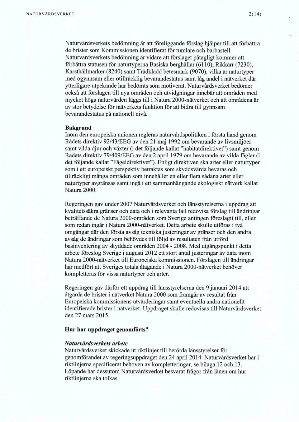 (9070), vilka är naturtyper med ogynnsam eller otillräcklig bevarandestatus samt låg andel i nätverket där ytterligare utpekande har bedömts som motiverat.