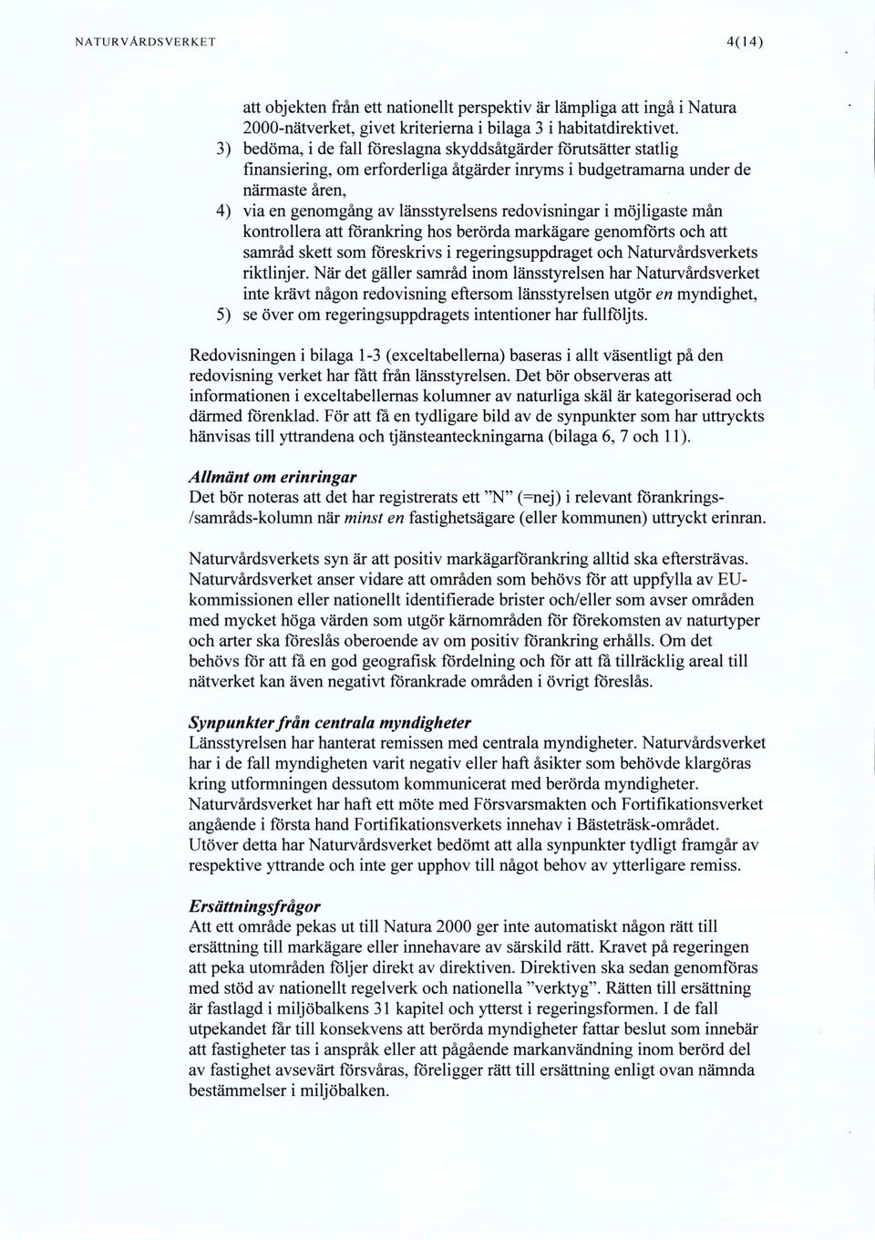 redovisningar i möjligaste mån kontrollera att förankring hos berörda markägare genomförts och att samråd skett som föreskrivs i regeringsuppdraget och Naturvårdsverkets riktlinjer.