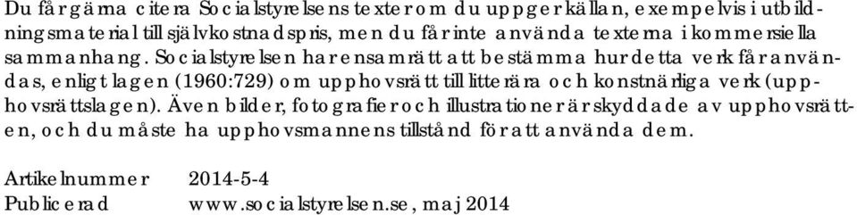 Socialstyrelsen har ensamrätt att bestämma hur detta verk får användas, enligt lagen (1960:729) om upphovsrätt till litterära och