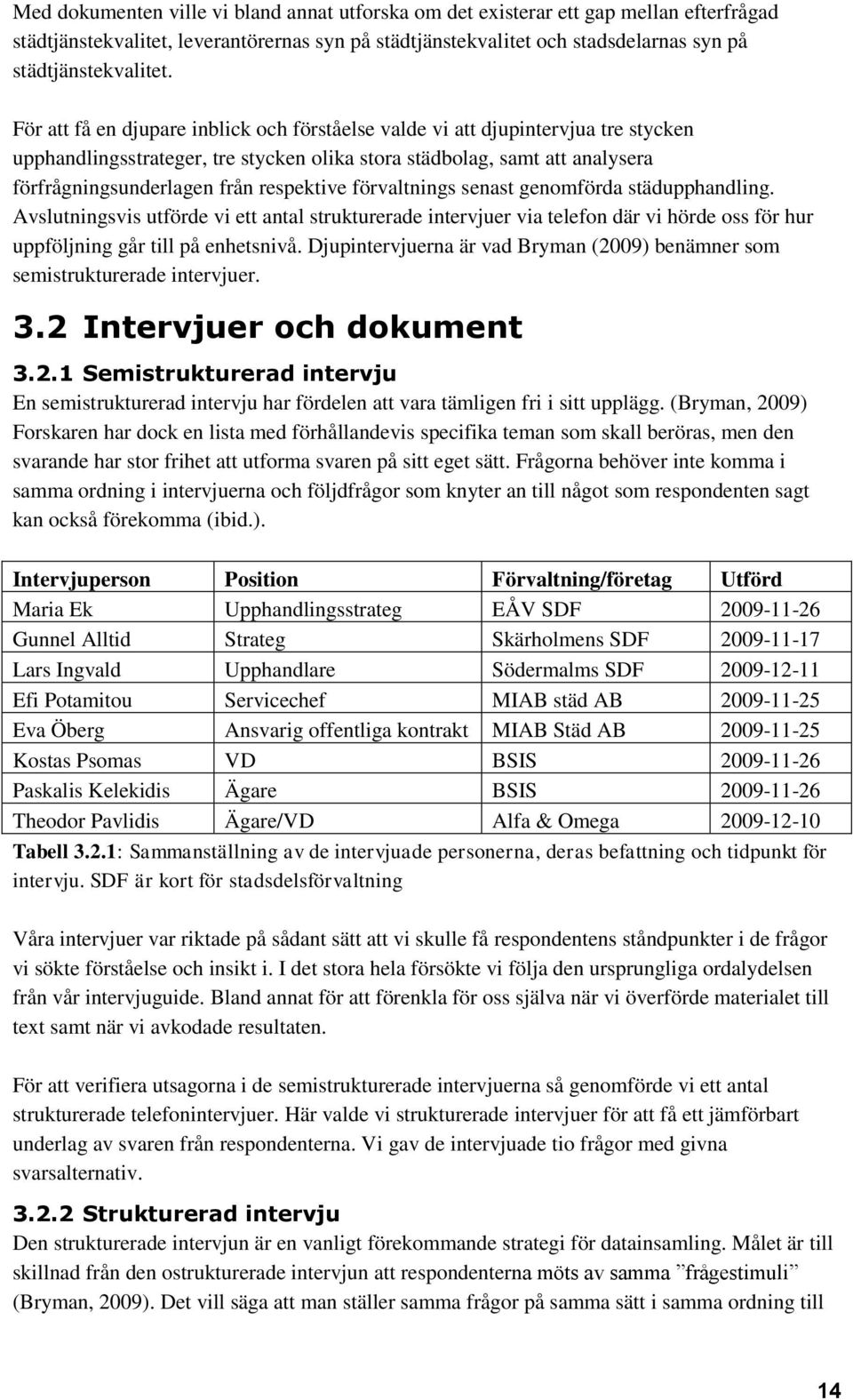 förvaltnings senast genomförda städupphandling. Avslutningsvis utförde vi ett antal strukturerade intervjuer via telefon där vi hörde oss för hur uppföljning går till på enhetsnivå.