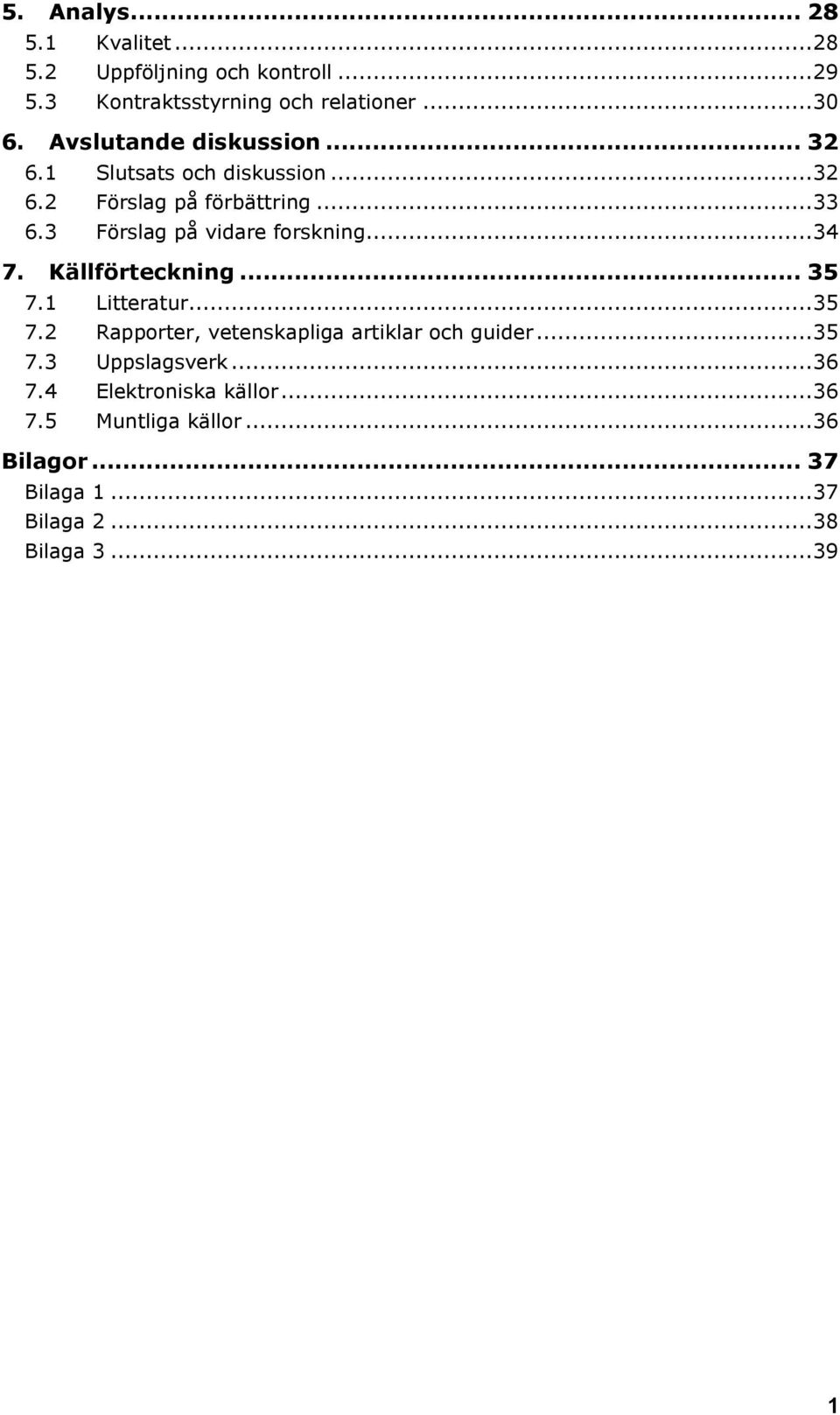 3 Förslag på vidare forskning... 34 7. Källförteckning... 35 7.1 Litteratur... 35 7.2 Rapporter, vetenskapliga artiklar och guider.