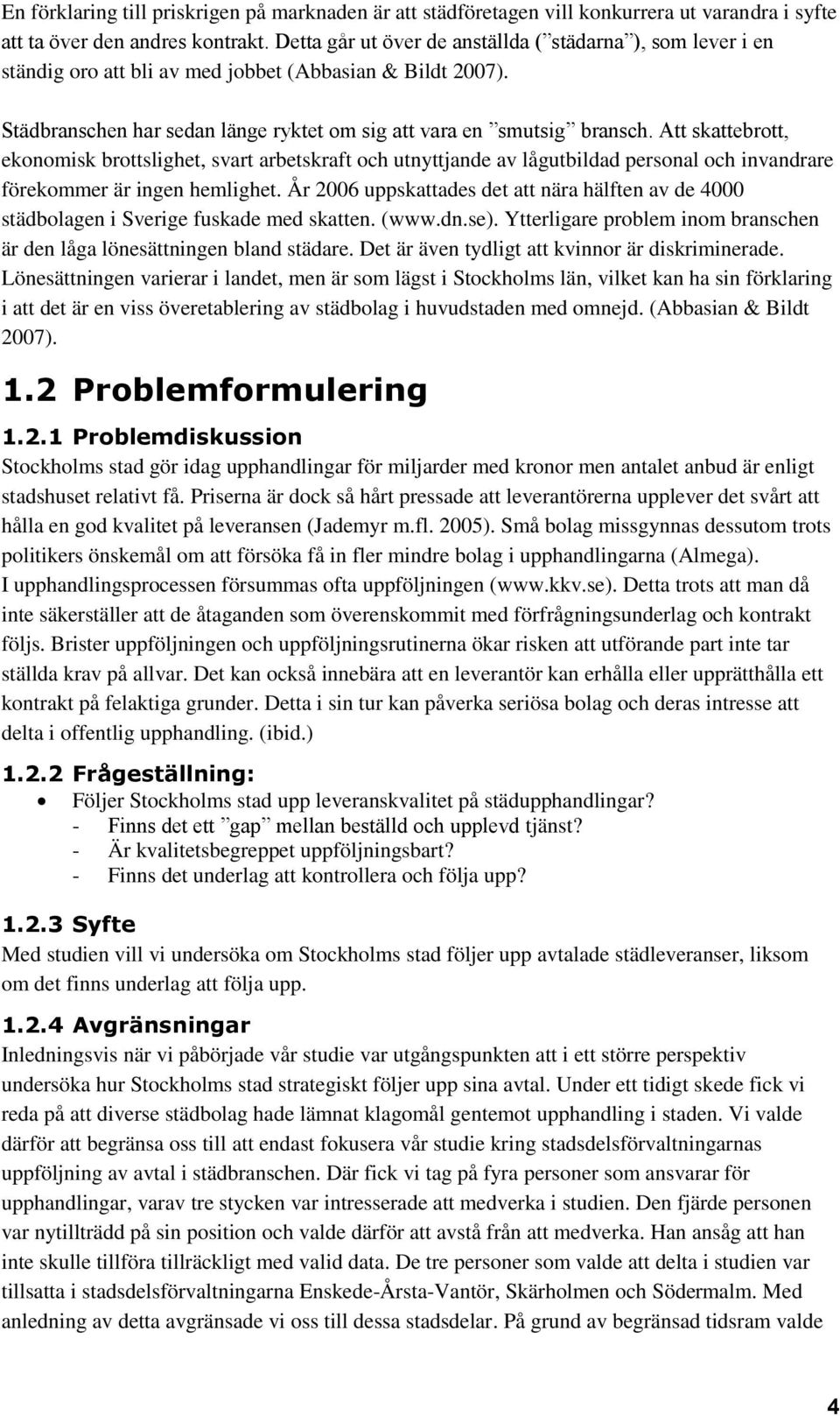 Att skattebrott, ekonomisk brottslighet, svart arbetskraft och utnyttjande av lågutbildad personal och invandrare förekommer är ingen hemlighet.