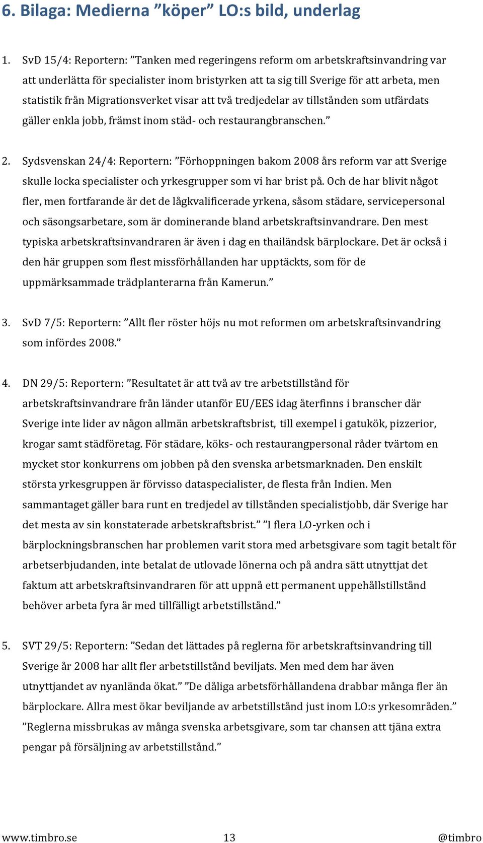 Migrationsverket visar att två tredjedelar av tillstånden som utfärdats gäller enkla jobb, främst inom städ- och restaurangbranschen. 2.