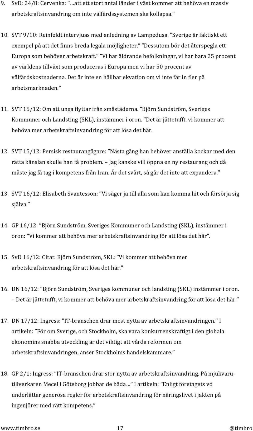 Vi har åldrande befolkningar, vi har bara 25 procent av världens tillväxt som produceras i Europa men vi har 50 procent av välfärdskostnaderna.