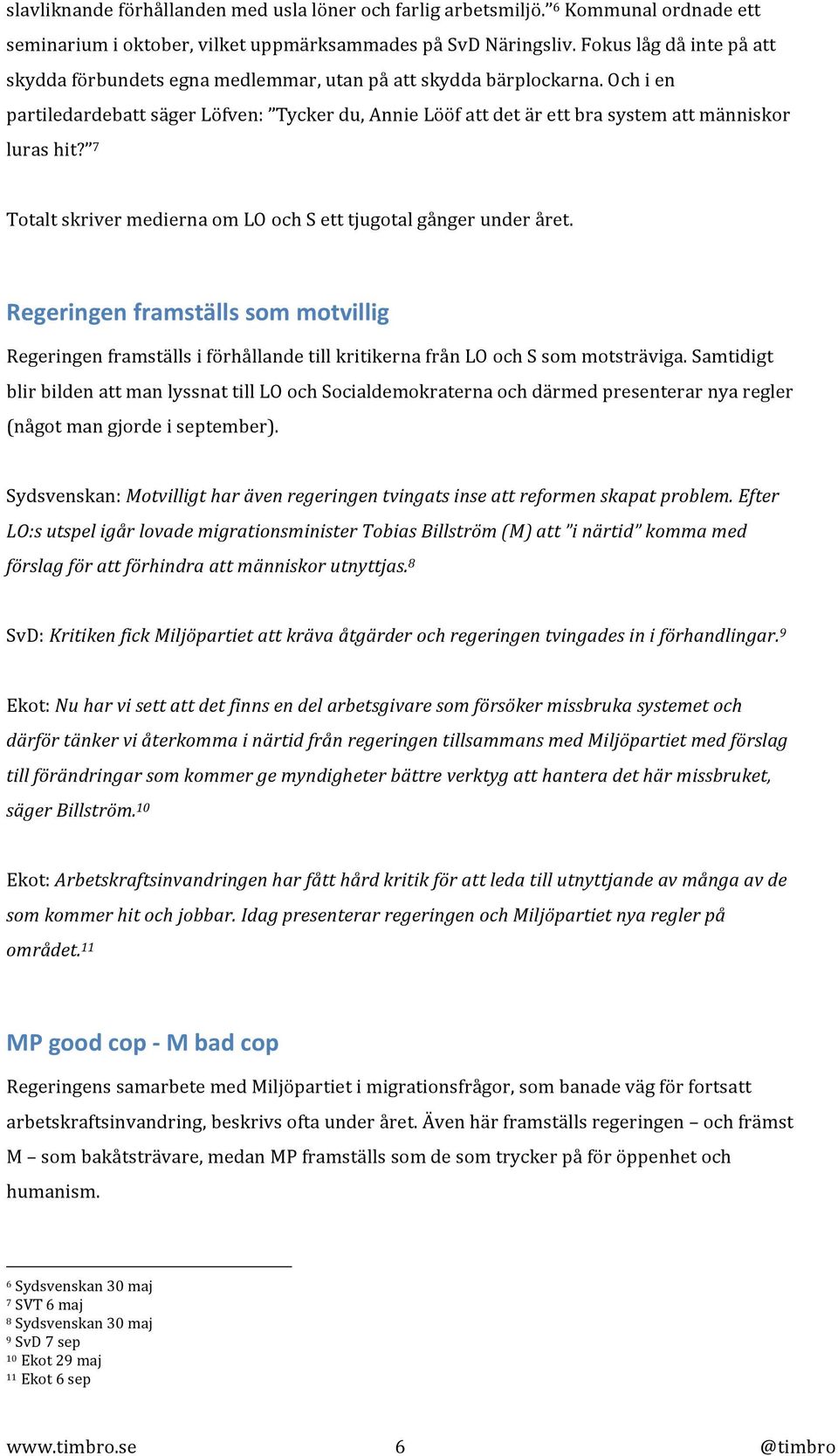 Och i en partiledardebatt säger Löfven: Tycker du, Annie Lööf att det är ett bra system att människor luras hit? 7 Totalt skriver medierna om LO och S ett tjugotal gånger under året.