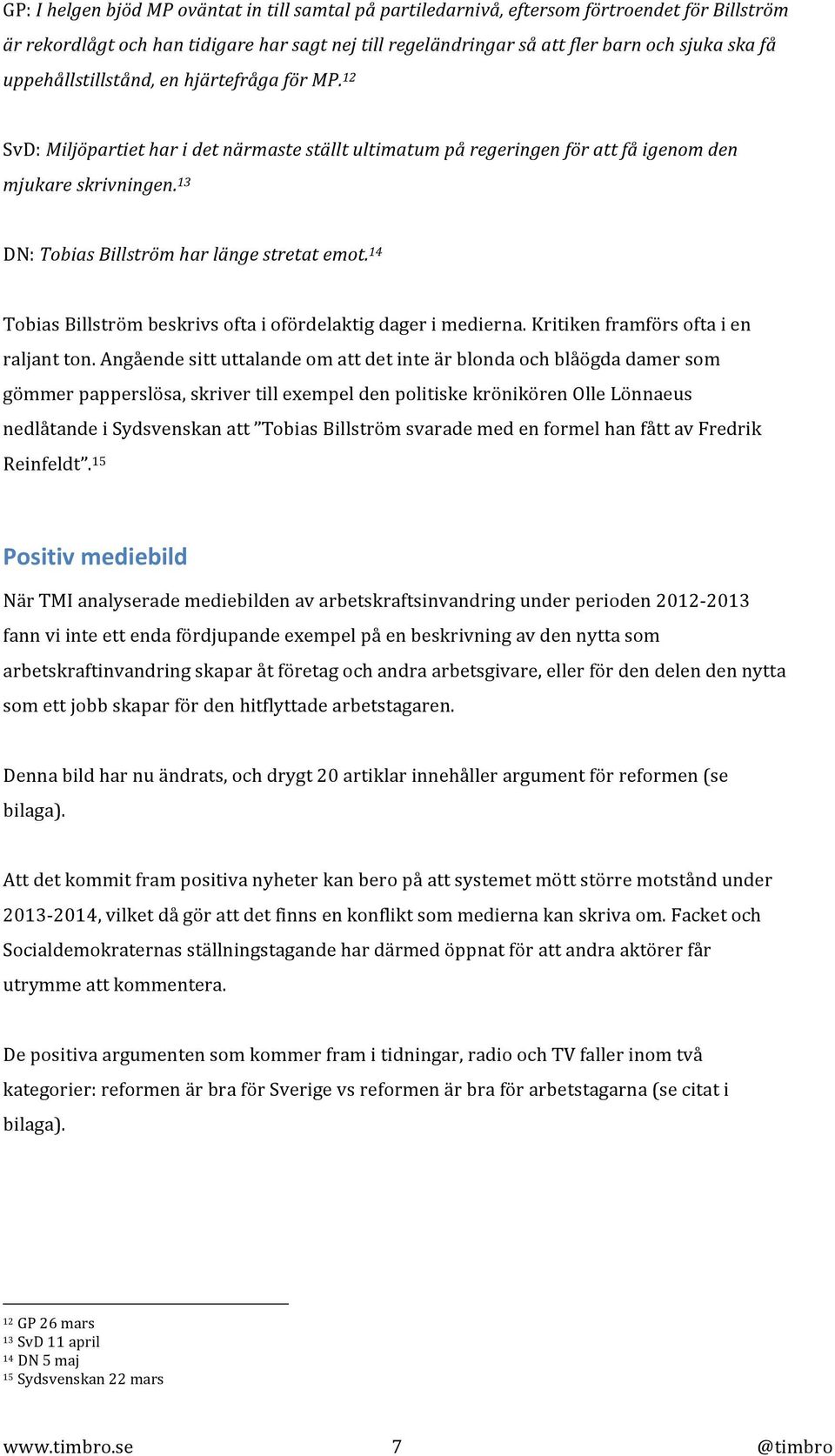 13 DN: Tobias Billström har länge stretat emot. 14 Tobias Billström beskrivs ofta i ofördelaktig dager i medierna. Kritiken framförs ofta i en raljant ton.