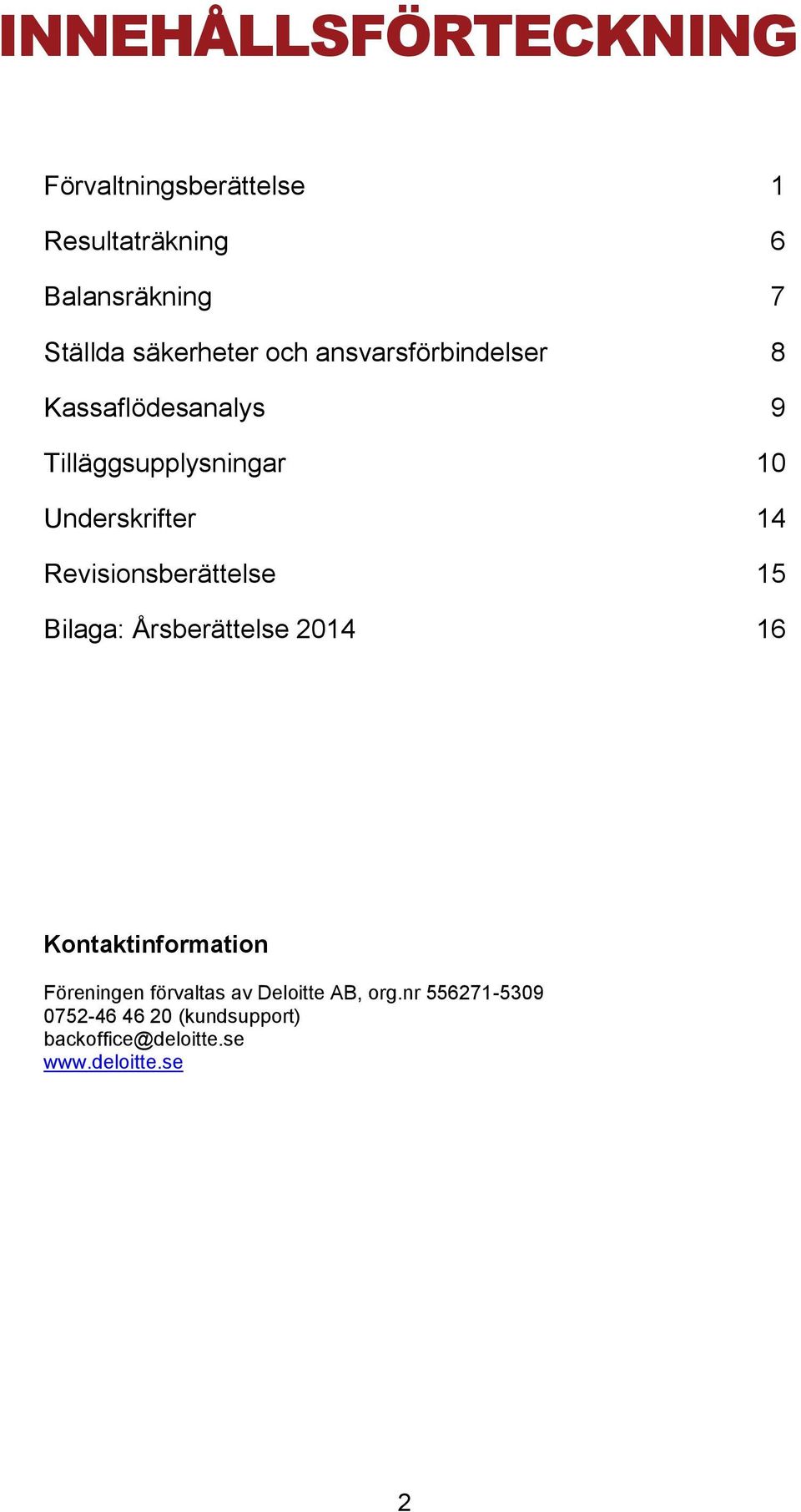 14 Revisionsberättelse 15 Bilaga: Årsberättelse 2014 16 Kontaktinformation Föreningen förvaltas
