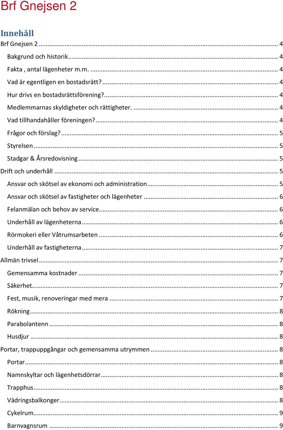 .. 5 Ansvar och skötsel av ekonomi och administration... 5 Ansvar och skötsel av fastigheter och lägenheter... 6 Felanmälan och behov av service... 6 Underhåll av lägenheterna.