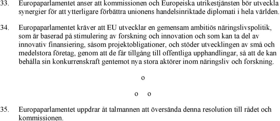 finansiering, såsom projektobligationer, och stöder utvecklingen av små och medelstora företag, genom att de får tillgång till offentliga upphandlingar, så att de kan behålla sin