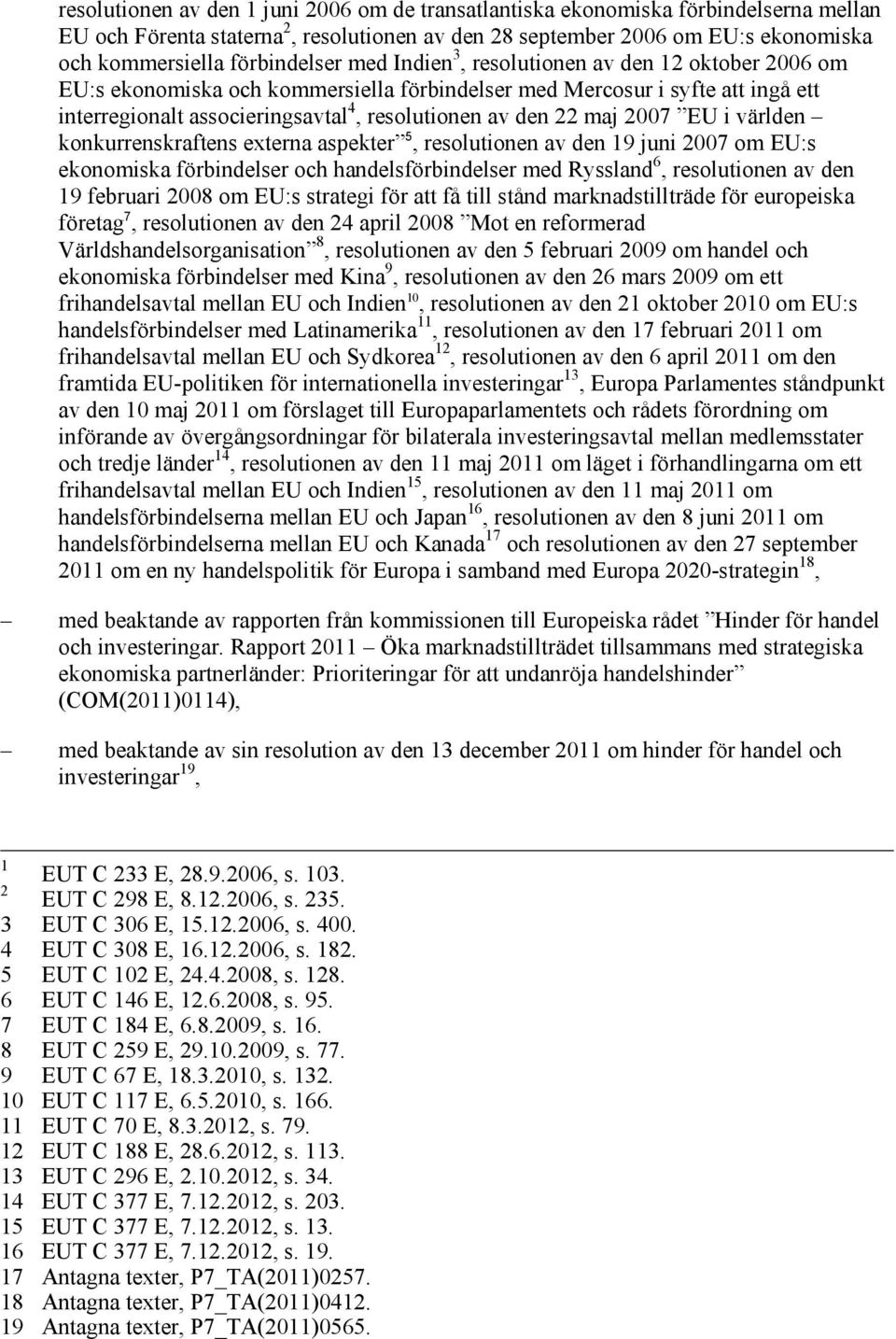 den 22 maj 2007 EU i världen konkurrenskraftens externa aspekter 5, resolutionen av den 19 juni 2007 om EU:s ekonomiska förbindelser och handelsförbindelser med Ryssland 6, resolutionen av den 19