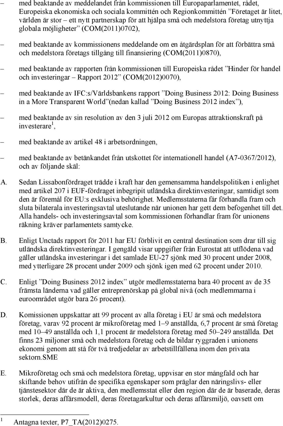 tillgång till finansiering (COM(2011)0870), med beaktande av rapporten från kommissionen till Europeiska rådet Hinder för handel och investeringar Rapport 2012 (COM(2012)0070), med beaktande av