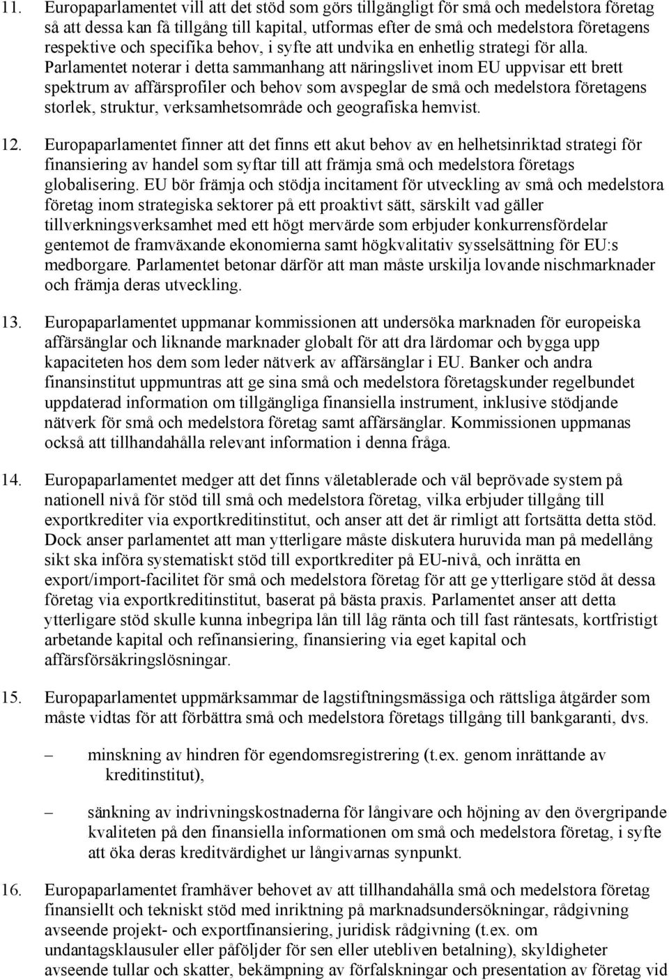 Parlamentet noterar i detta sammanhang att näringslivet inom EU uppvisar ett brett spektrum av affärsprofiler och behov som avspeglar de små och medelstora företagens storlek, struktur,