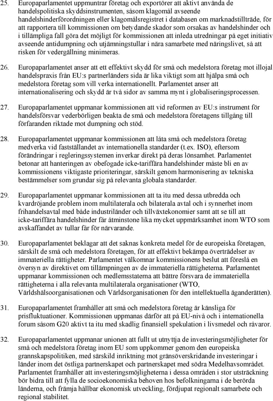 på eget initiativ avseende antidumpning och utjämningstullar i nära samarbete med näringslivet, så att risken för vedergällning minimeras. 26.