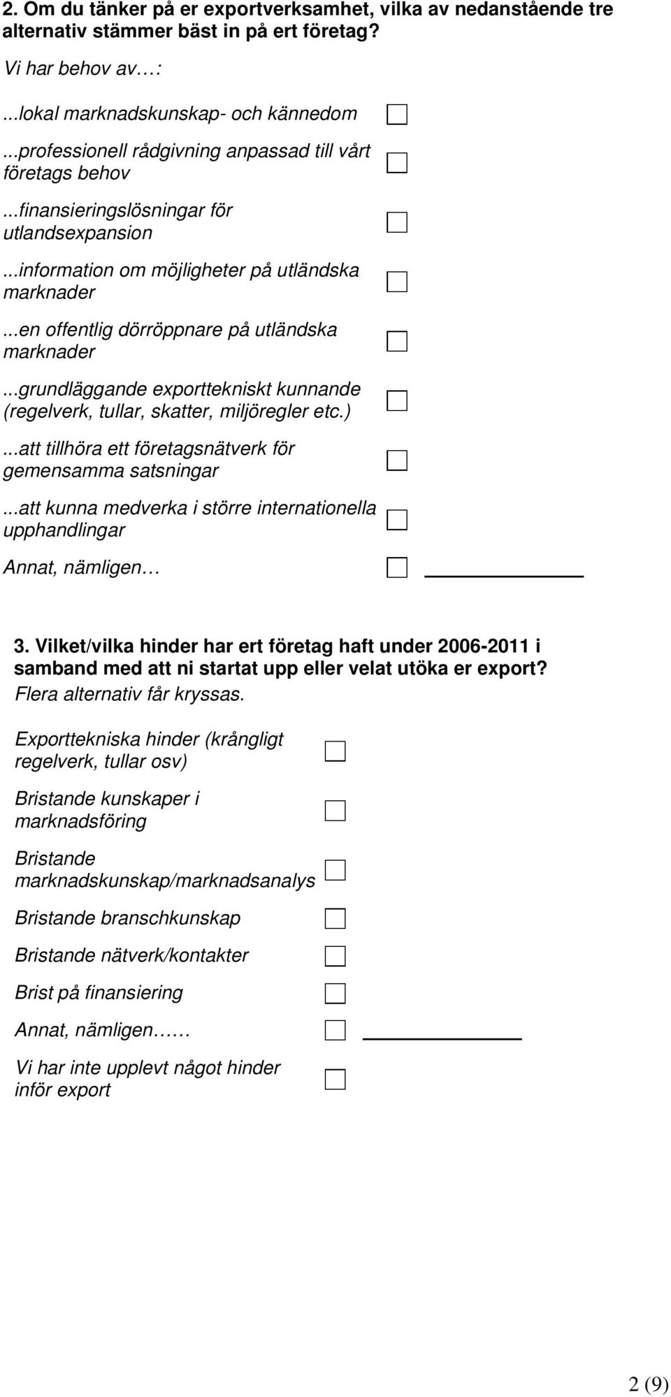 ..en offentlig dörröppnare på utländska marknader...grundläggande exporttekniskt kunnande (regelverk, tullar, skatter, miljöregler etc.)...att tillhöra ett företagsnätverk för gemensamma satsningar.