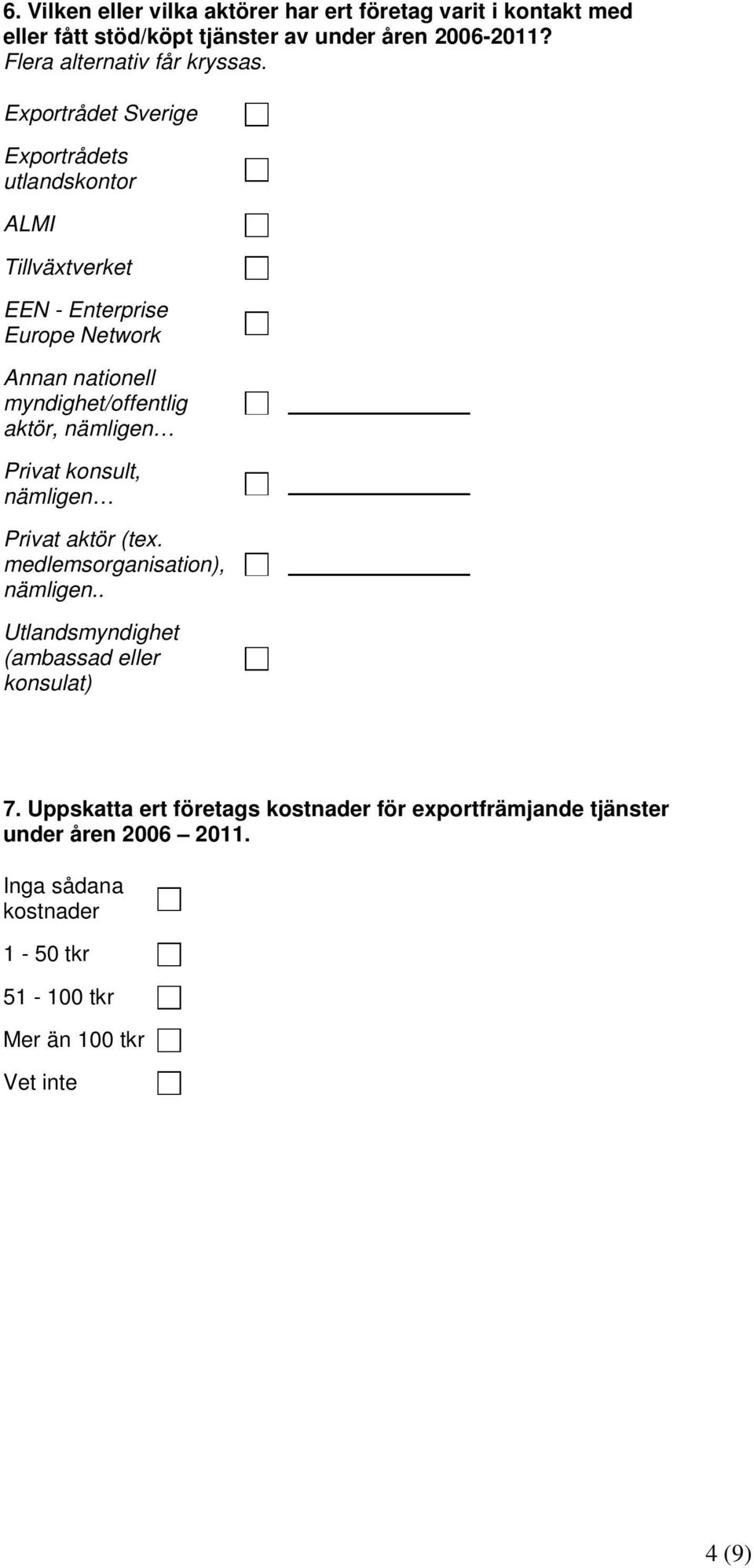 aktör, nämligen Privat konsult, nämligen Privat aktör (tex. medlemsorganisation), nämligen.. Utlandsmyndighet (ambassad eller konsulat) 7.