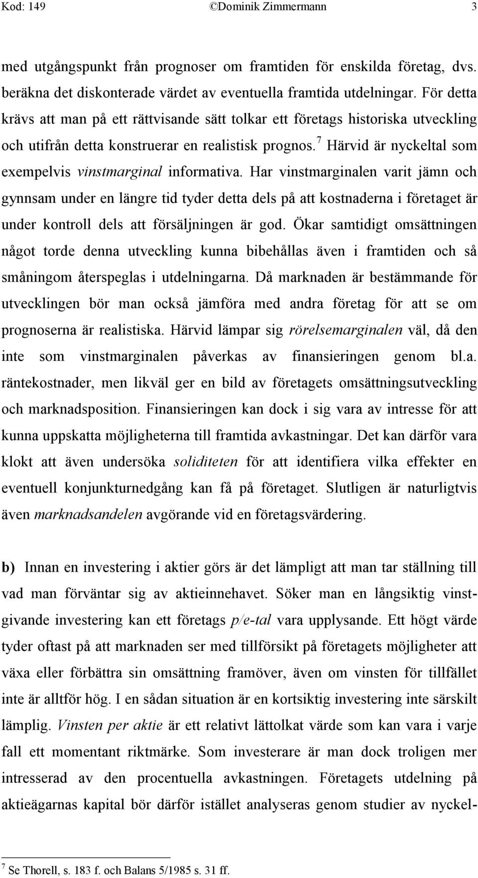 7 Härvid är nyckeltal som exempelvis vinstmarginal informativa.