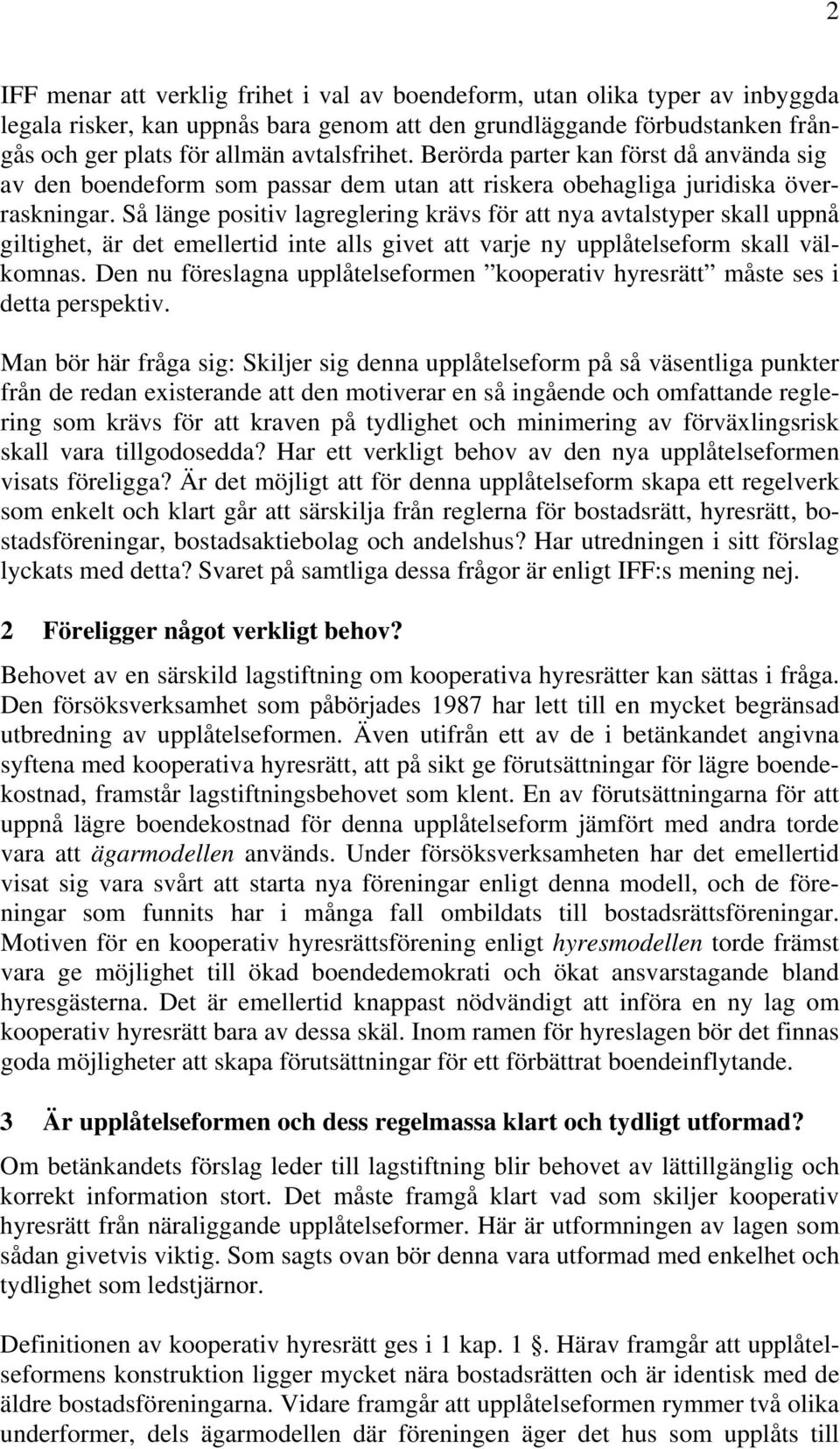 Så länge positiv lagreglering krävs för att nya avtalstyper skall uppnå giltighet, är det emellertid inte alls givet att varje ny upplåtelseform skall välkomnas.