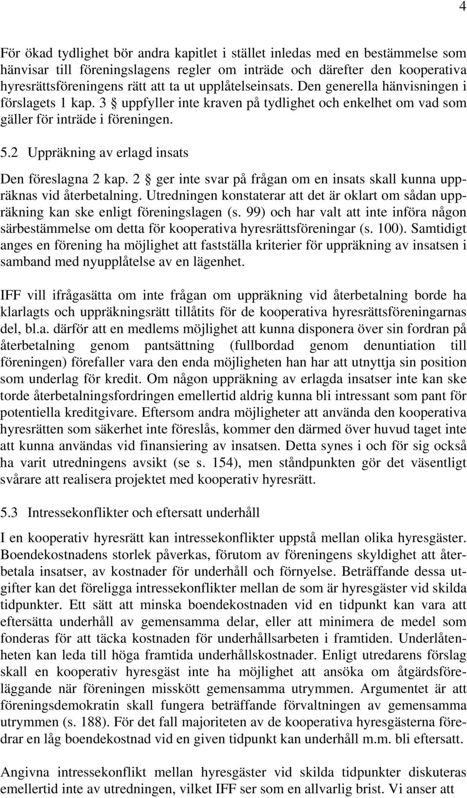 2 Uppräkning av erlagd insats Den föreslagna 2 kap. 2 ger inte svar på frågan om en insats skall kunna uppräknas vid återbetalning.