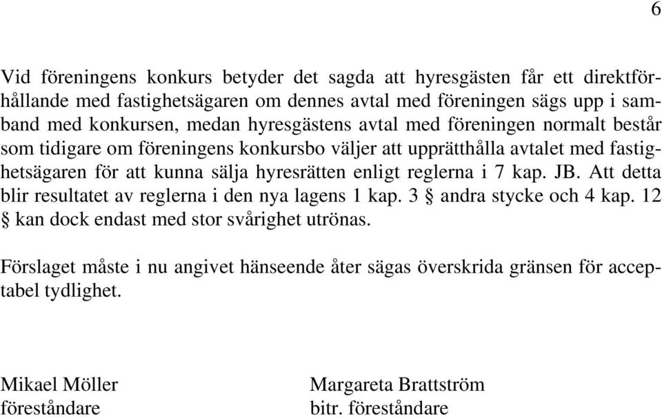 kunna sälja hyresrätten enligt reglerna i 7 kap. JB. Att detta blir resultatet av reglerna i den nya lagens 1 kap. 3 andra stycke och 4 kap.