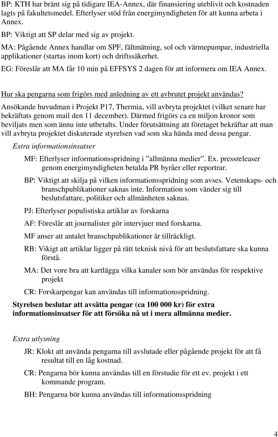 EG: Föreslår att MA får 10 min på EFFSYS 2 dagen för att informera om IEA Annex. Hur ska pengarna som frigörs med anledning av ett avbrutet projekt användas?