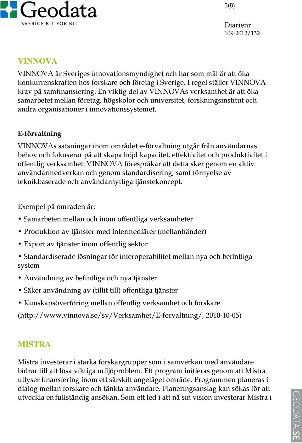 E-förvaltning VINNOVAs satsningar inom området e-förvaltning utgår från användarnas behov och fokuserar på att skapa höjd kapacitet, effektivitet och produktivitet i offentlig verksamhet.