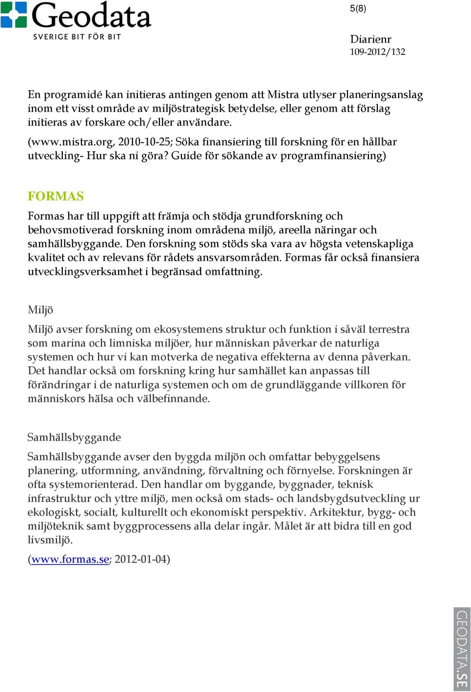 Guide för sökande av programfinansiering) FORMAS Formas har till uppgift att främja och stödja grundforskning och behovsmotiverad forskning inom områdena miljö, areella näringar och samhällsbyggande.
