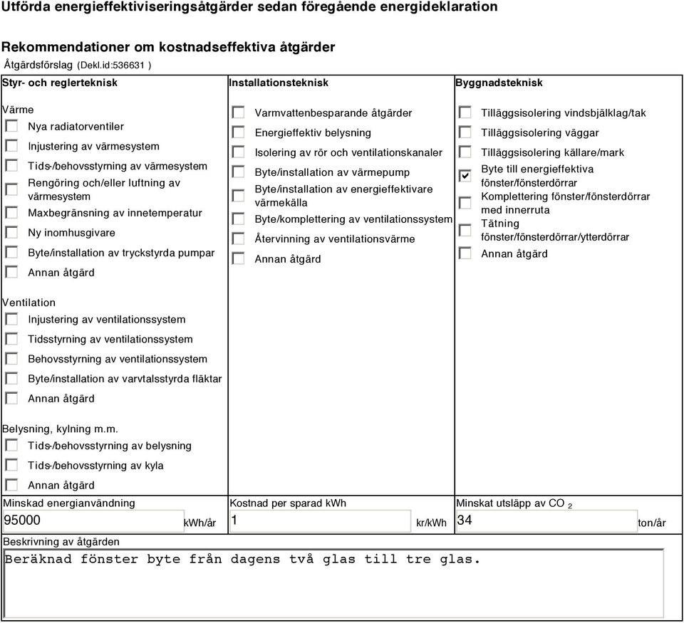 värmesystem Maxbegränsning av innetemperatur Ny inomhusgivare Byte/installation av tryckstyrda pumpar Varmvattenbesparande åtgärder Energieffektiv belysning Isolering av rör och ventilationskanaler