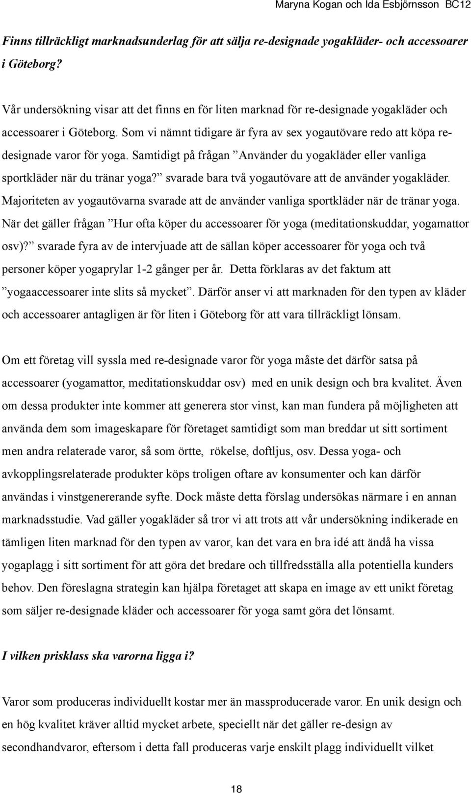 Som vi nämnt tidigare är fyra av sex yogautövare redo att köpa redesignade varor för yoga. Samtidigt på frågan Använder du yogakläder eller vanliga sportkläder när du tränar yoga?