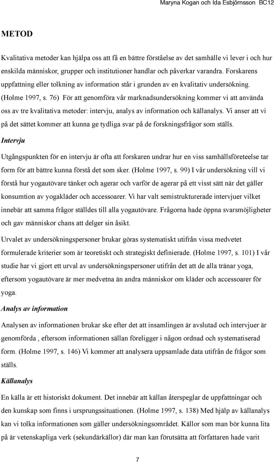 76) För att genomföra vår marknadsundersökning kommer vi att använda oss av tre kvalitativa metoder: intervju, analys av information och källanalys.