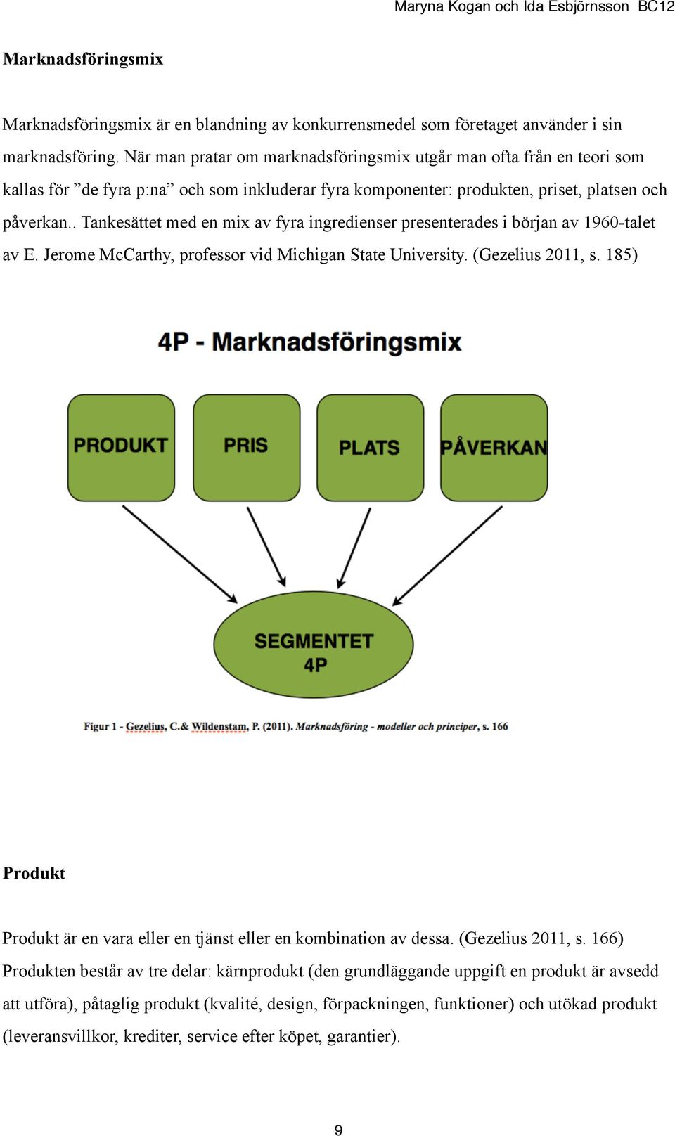 . Tankesättet med en mix av fyra ingredienser presenterades i början av 1960-talet av E. Jerome McCarthy, professor vid Michigan State University. (Gezelius 2011, s.