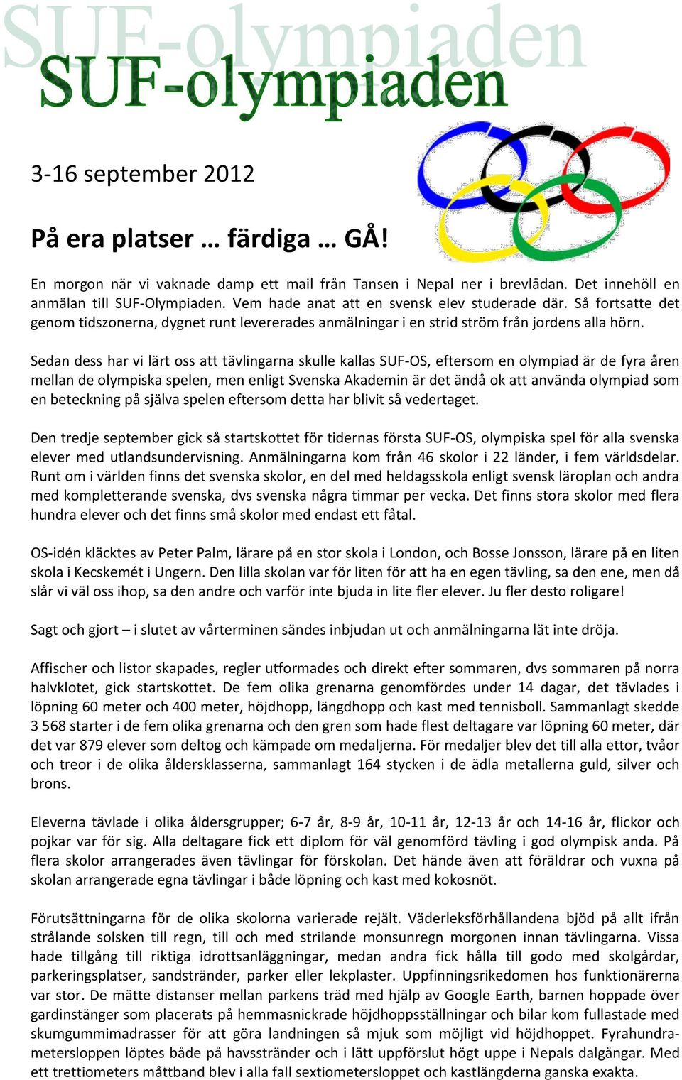 Sedan dess har vi lärt oss att tävlingarna skulle kallas SUF-OS, eftersom en olympiad är de fyra åren mellan de olympiska spelen, men enligt Svenska Akademin är det ändå ok att använda olympiad som