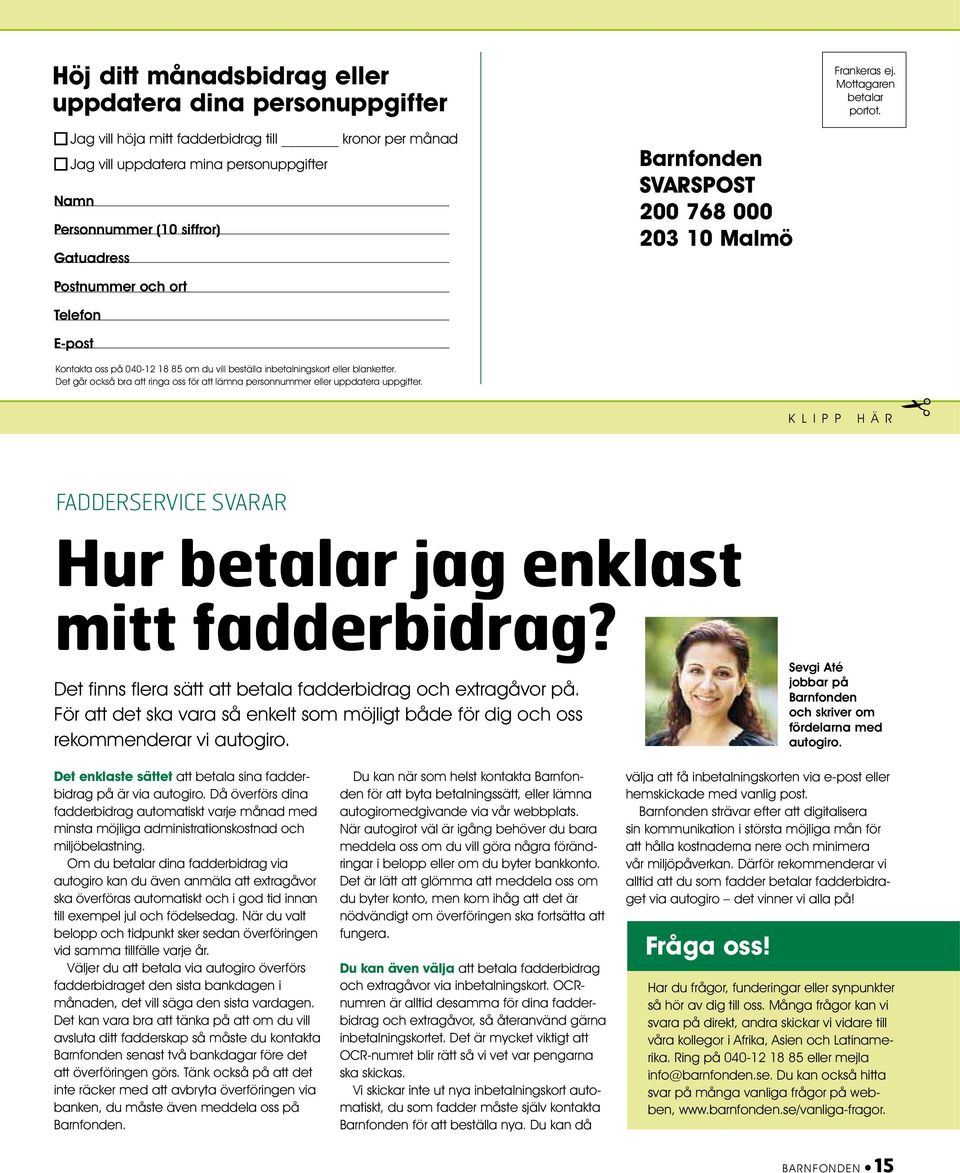 och ort Telefon E-post Kontakta oss på 040-12 18 85 om du vill beställa inbetalningskort eller blanketter. Det går också bra att ringa oss för att lämna personnummer eller uppdatera uppgifter.