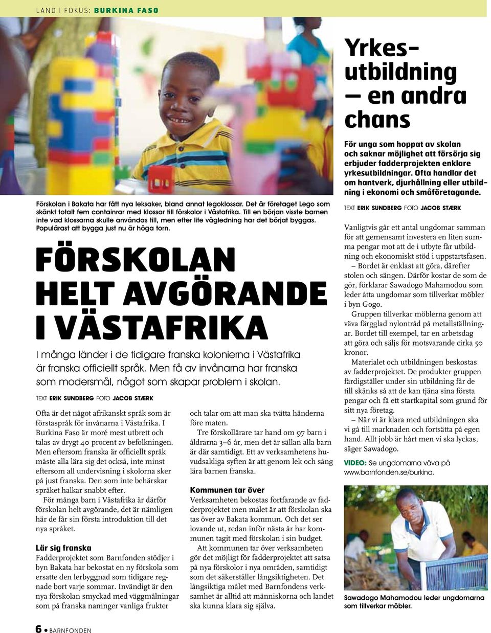 Till en början visste barnen inte vad klossarna skulle användas till, men efter lite vägledning har det börjat byggas. Populärast att bygga just nu är höga torn.