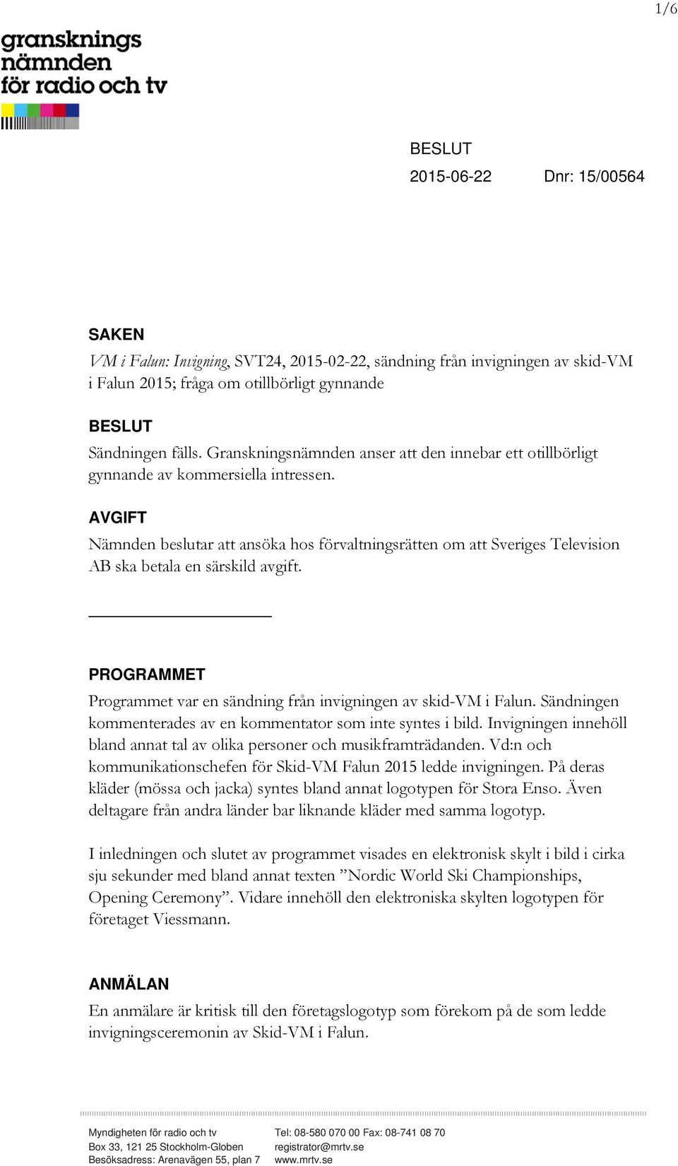 AVGIFT Nämnden beslutar att ansöka hos förvaltningsrätten om att Sveriges Television AB ska betala en särskild avgift. PROGRAMMET Programmet var en sändning från invigningen av skid-vm i Falun.