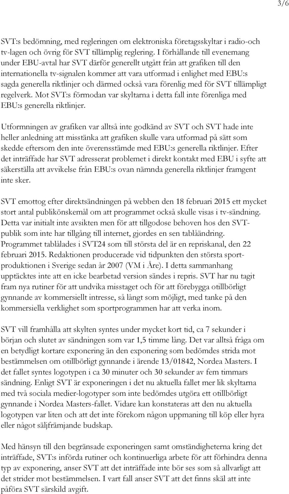 riktlinjer och därmed också vara förenlig med för SVT tillämpligt regelverk. Mot SVT:s förmodan var skyltarna i detta fall inte förenliga med EBU:s generella riktlinjer.
