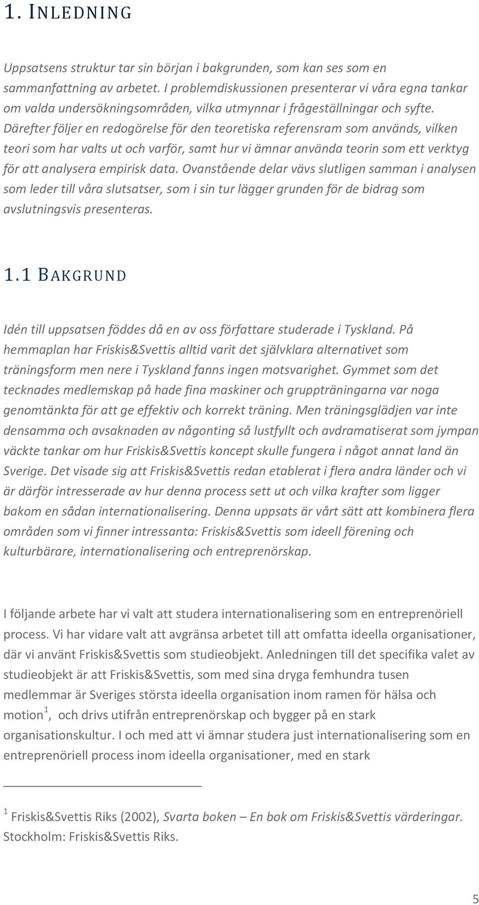 Därefter följer en redogörelse för den teoretiska referensram som används, vilken teori som har valts ut och varför, samt hur vi ämnar använda teorin som ett verktyg för att analysera empirisk data.