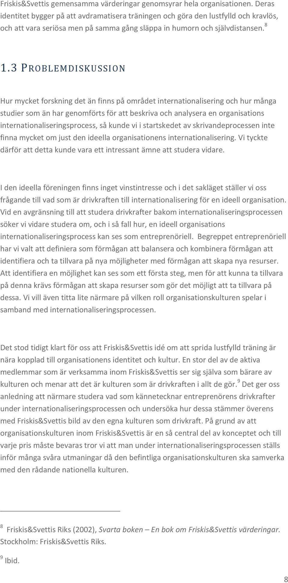 3 PROBLEMDISKUSSION Hur mycket forskning det än finns på området internationalisering och hur många studier som än har genomförts för att beskriva och analysera en organisations